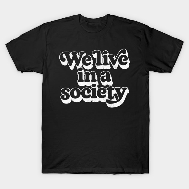 We Live In A Society T-Shirt by DankFutura